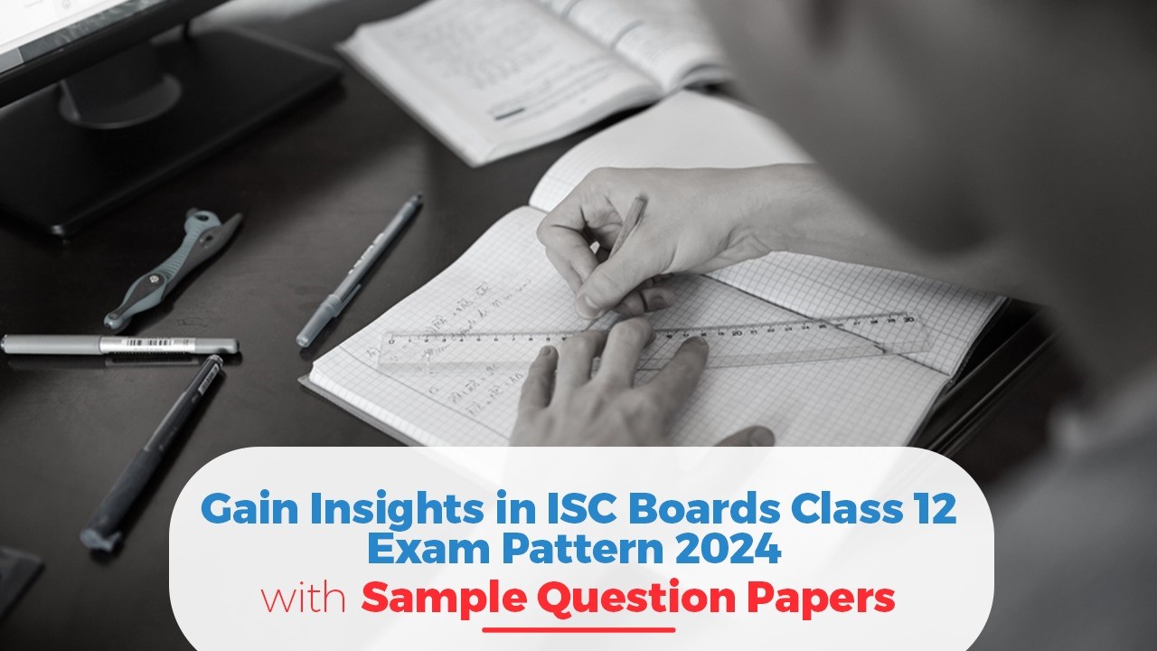 Gain Insights in ISC Boards Class 12 Exam Pattern 2024 with Sample Papers.jpg